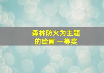 森林防火为主题的绘画 一等奖